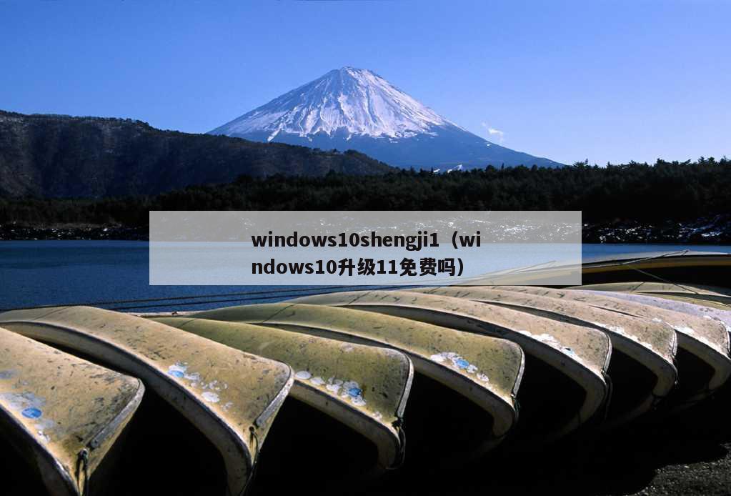 windows10shengji1（windows10升级11免费吗）