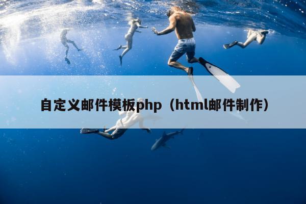 自定义邮件模板php（html邮件制作）