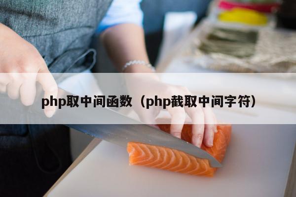 php取中间函数（php截取中间字符）