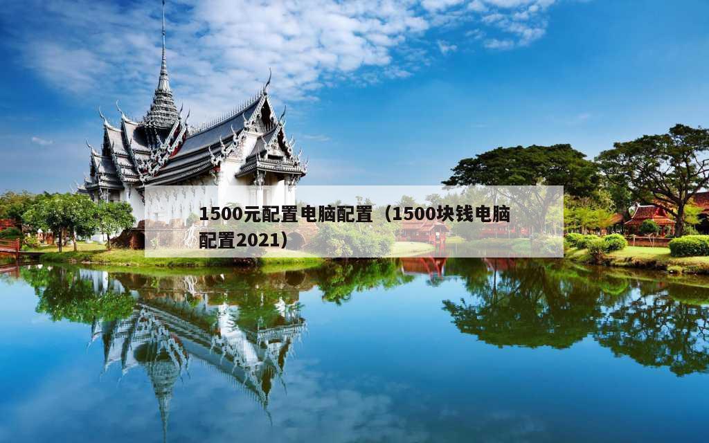 1500元配置电脑配置（1500块钱电脑配置2021）