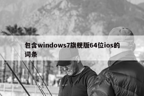 包含windows7旗舰版64位ios的词条