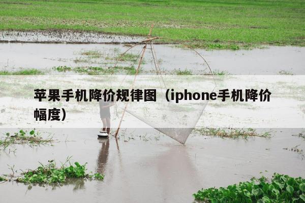 苹果手机降价规律图（iphone手机降价幅度）