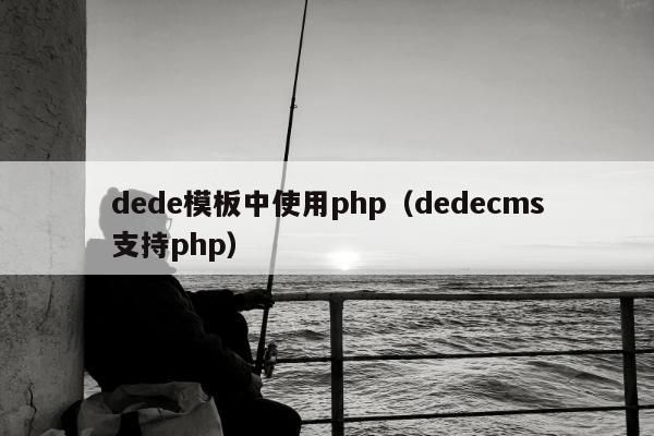 dede模板中使用php（dedecms支持php）