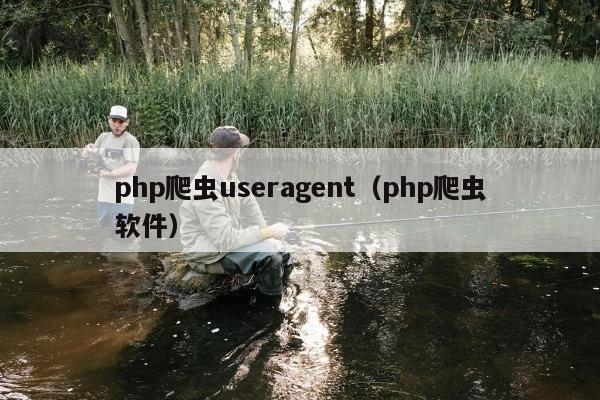 php爬虫useragent（php爬虫软件）