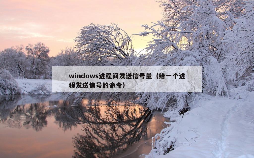 windows进程间发送信号量（给一个进程发送信号的命令）