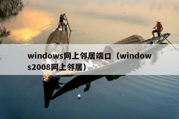 windows网上邻居端口（windows2008网上邻居）