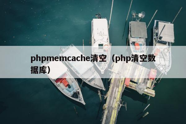 phpmemcache清空（php清空数据库）