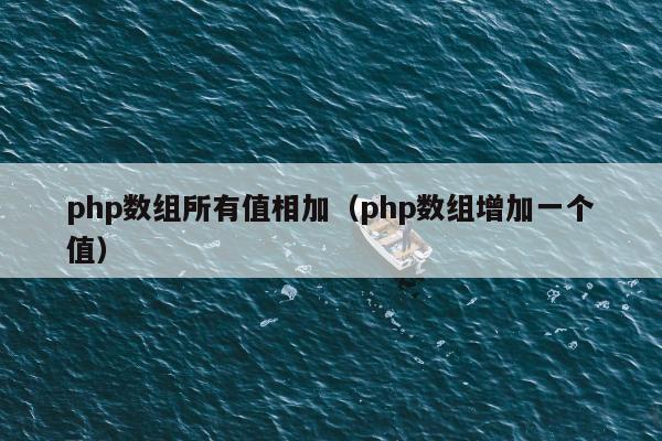 php数组所有值相加（php数组增加一个值）