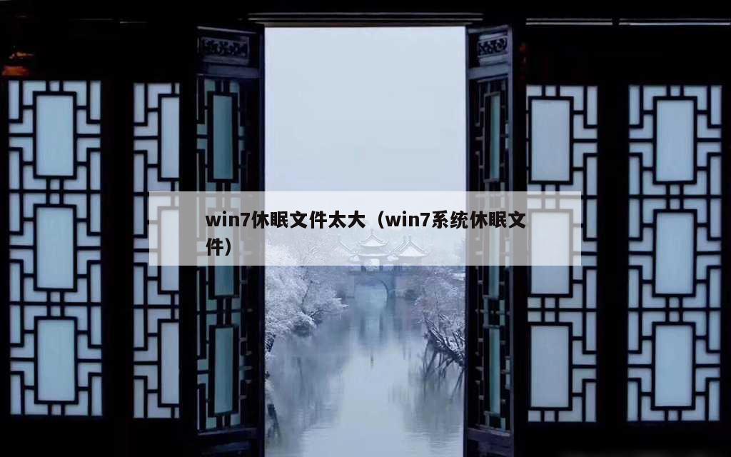 win7休眠文件太大（win7系统休眠文件）