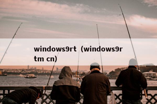 windows9rt（windows9rtm cn）