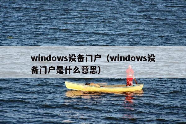 windows设备门户（windows设备门户是什么意思）