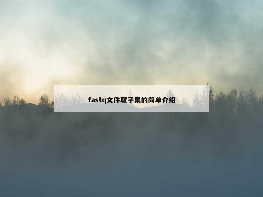 fastq文件取子集的简单介绍