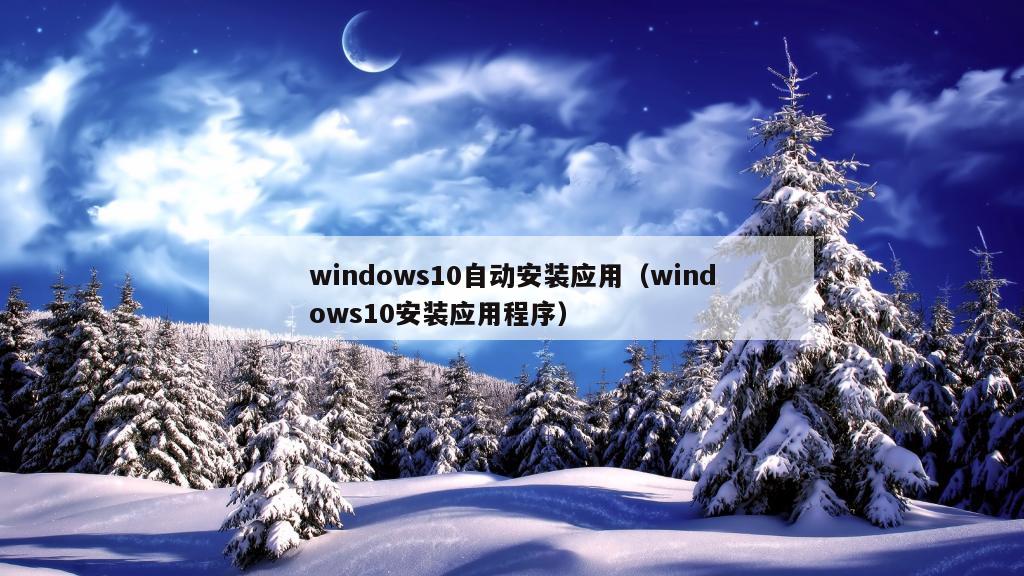 windows10自动安装应用（windows10安装应用程序）