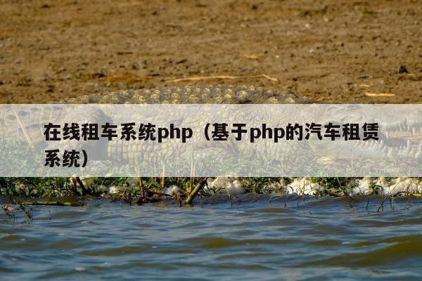 在线租车系统php（基于php的汽车租赁系统）