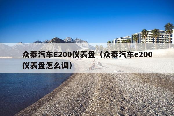 众泰汽车E200仪表盘（众泰汽车e200仪表盘怎么调）