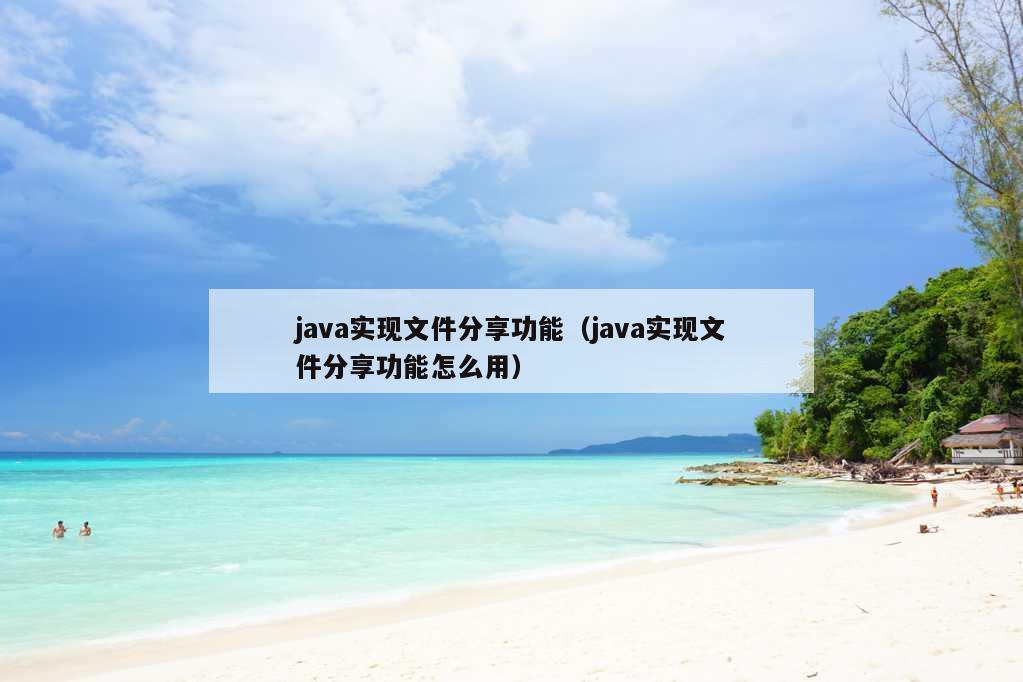 java实现文件分享功能（java实现文件分享功能怎么用）