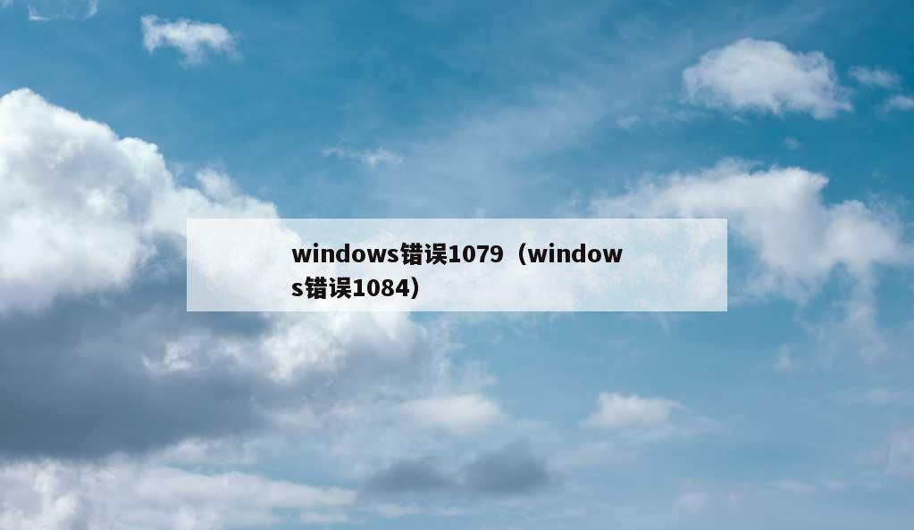 windows错误1079（windows错误1084）