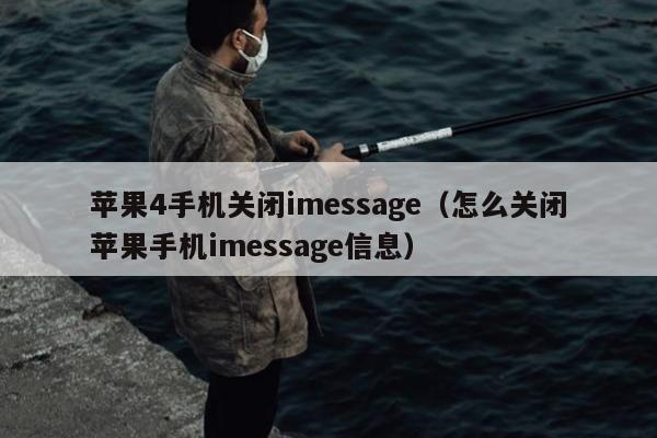 苹果4手机关闭imessage（怎么关闭苹果手机imessage信息）