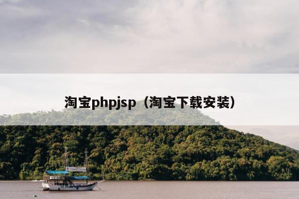 淘宝phpjsp（淘宝下载安装）