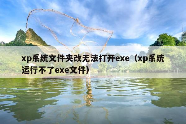 xp系统文件夹改无法打开exe（xp系统运行不了exe文件）