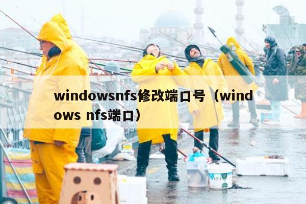 windowsnfs修改端口号（windows nfs端口）