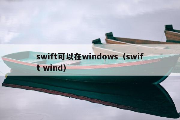 swift可以在windows（swift wind）