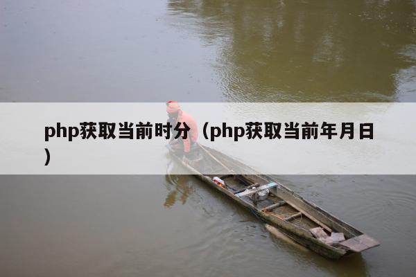 php获取当前时分（php获取当前年月日）