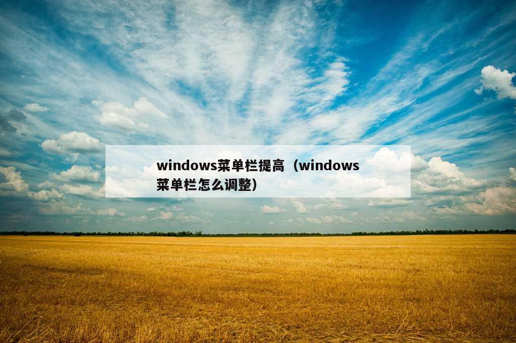 windows菜单栏提高（windows菜单栏怎么调整）