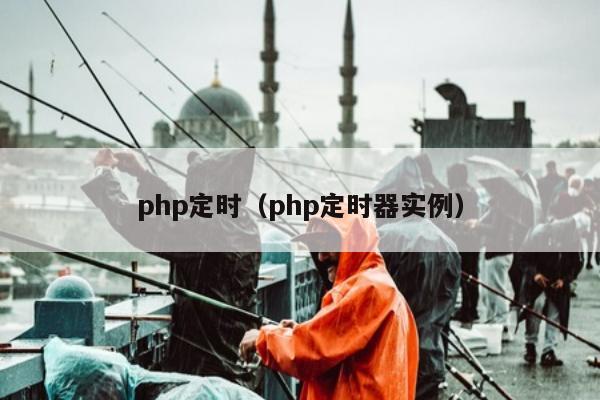 php定时（php定时器实例）