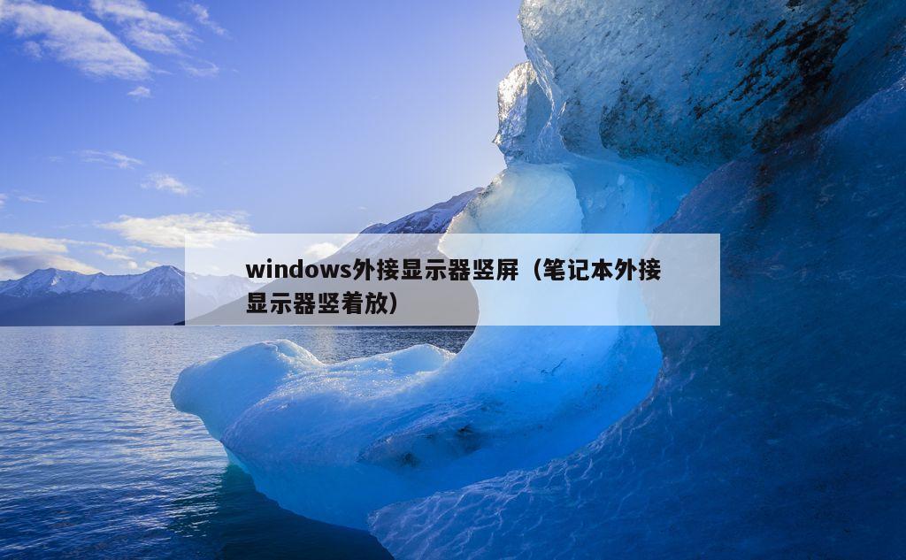 windows外接显示器竖屏（笔记本外接显示器竖着放）