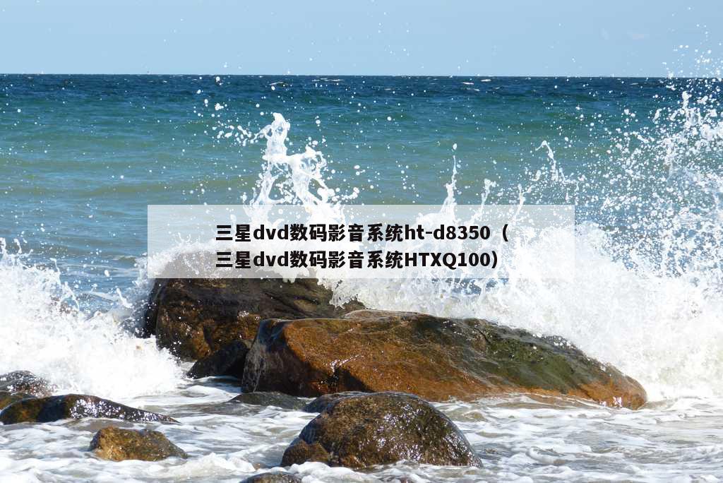 三星dvd数码影音系统ht-d8350（三星dvd数码影音系统HTXQ100）