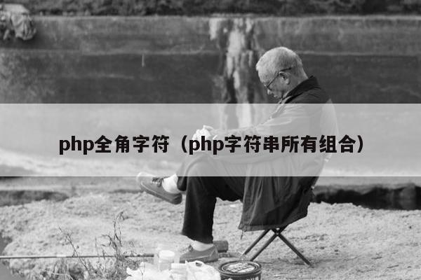 php全角字符（php字符串所有组合）