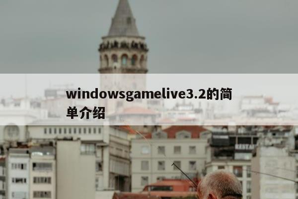 windowsgamelive3.2的简单介绍