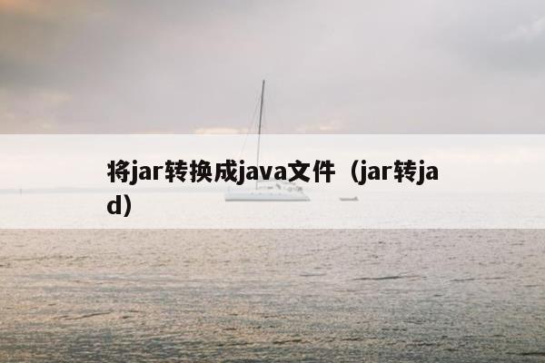 将jar转换成java文件（jar转jad）