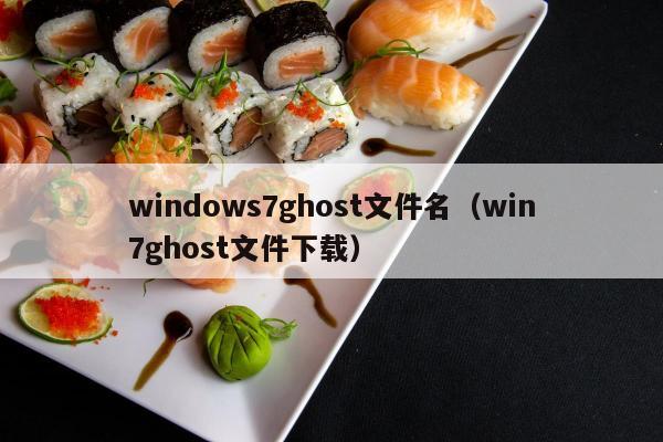 windows7ghost文件名（win7ghost文件下载）