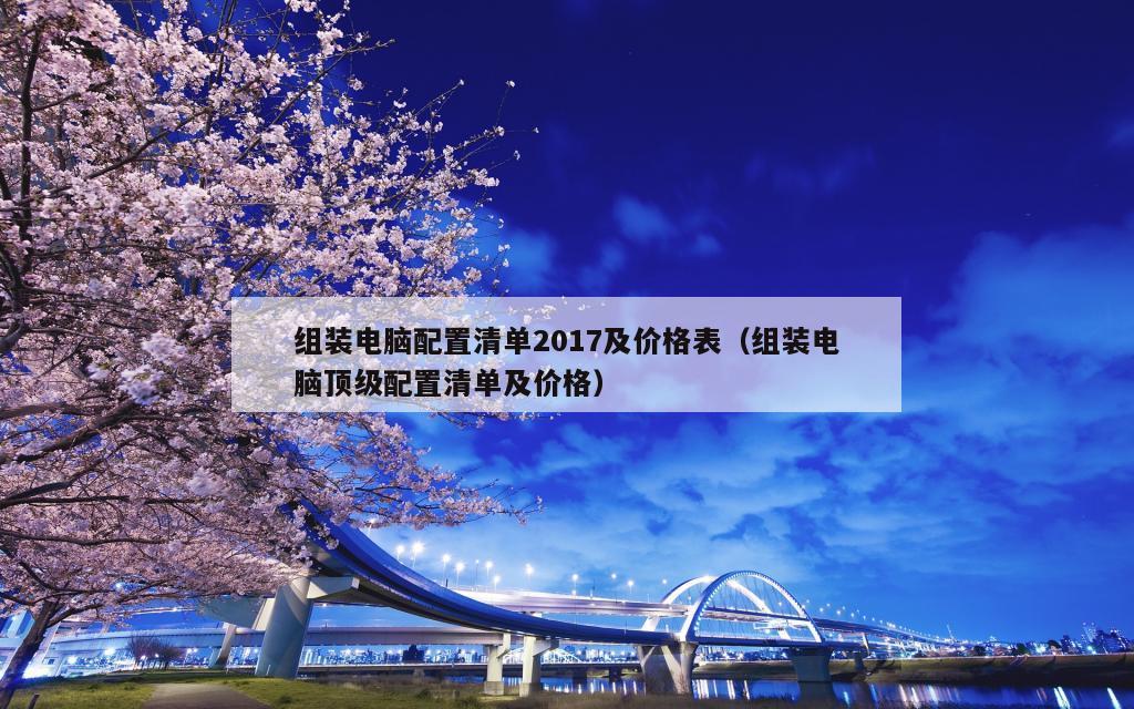 组装电脑配置清单2017及价格表（组装电脑顶级配置清单及价格）