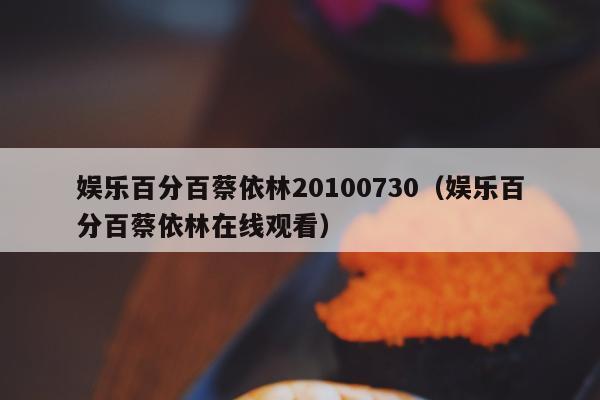 娱乐百分百蔡依林20100730（娱乐百分百蔡依林在线观看）