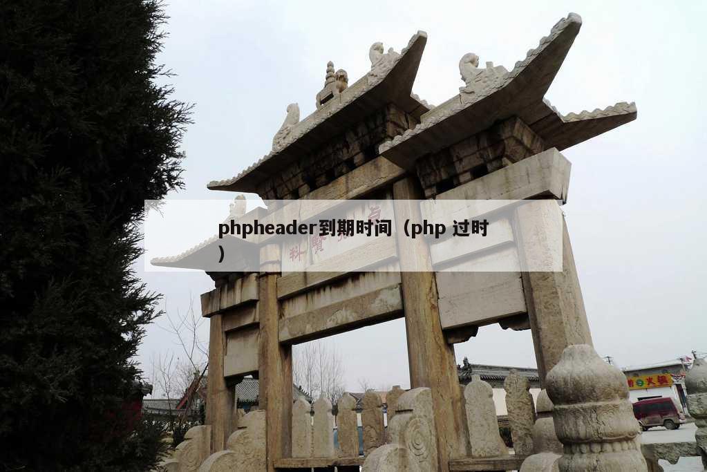 phpheader到期时间（php 过时）