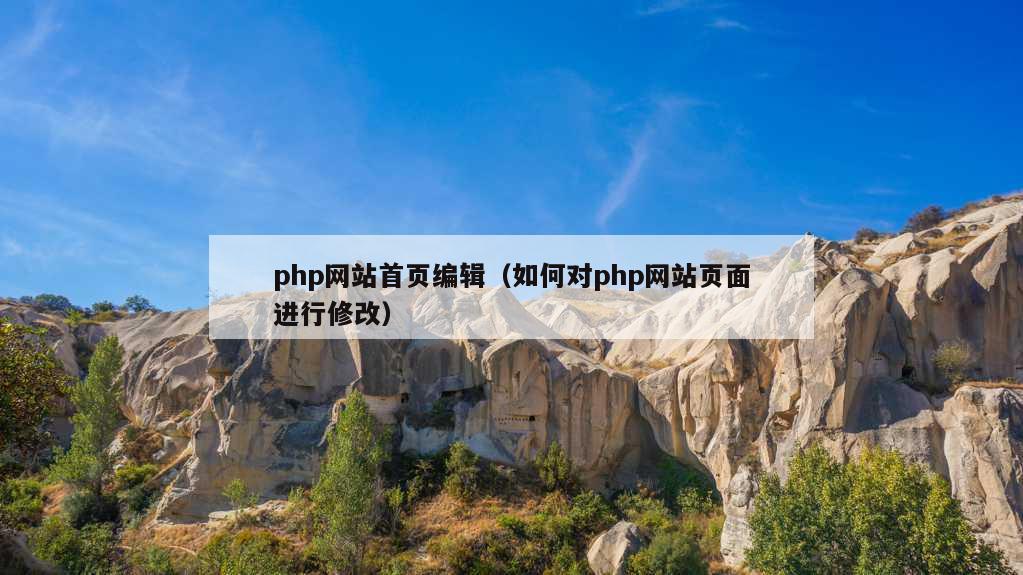 php网站首页编辑（如何对php网站页面进行修改）