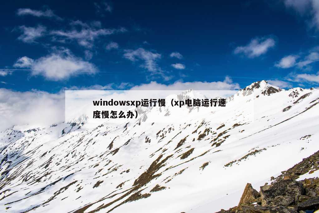 windowsxp运行慢（xp电脑运行速度慢怎么办）