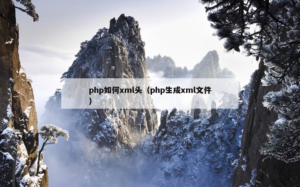 php如何xml头（php生成xml文件）