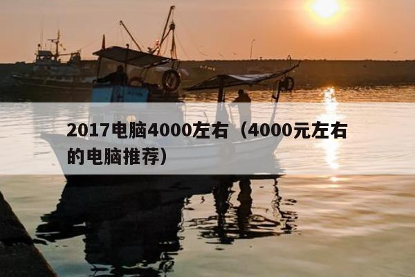 2017电脑4000左右（4000元左右的电脑推荐）