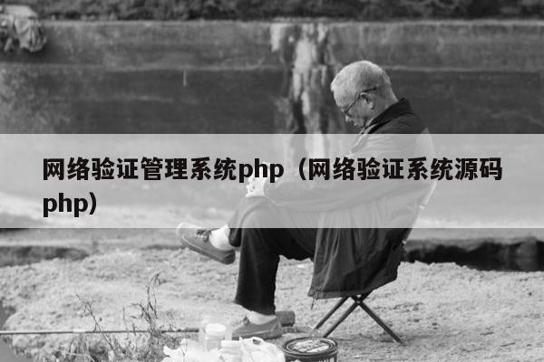 网络验证管理系统php（网络验证系统源码php）