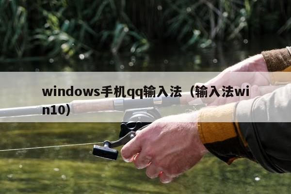 windows手机qq输入法（输入法win10）