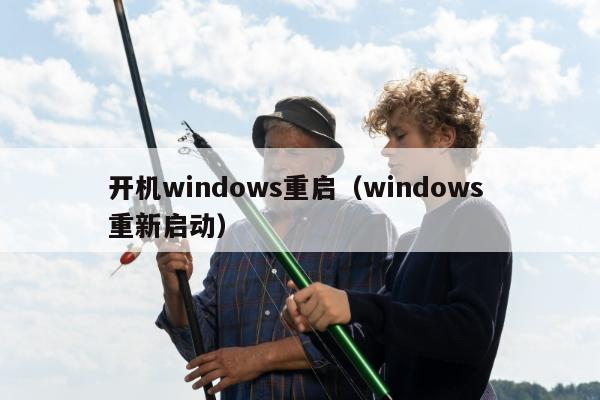 开机windows重启（windows 重新启动）