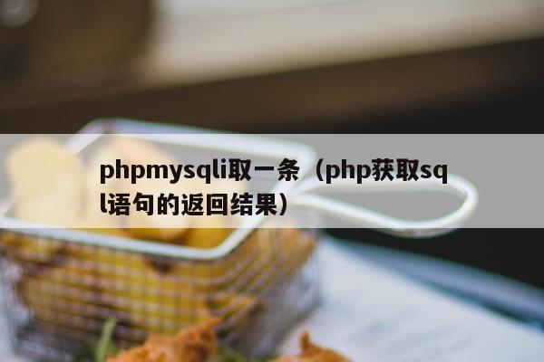 phpmysqli取一条（php获取sql语句的返回结果）