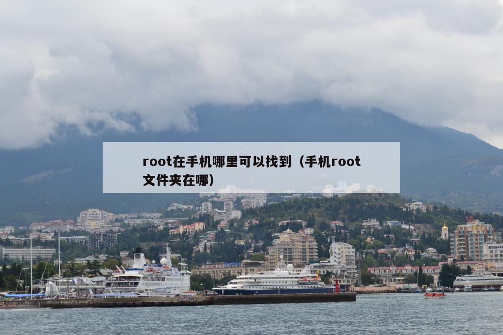 root在手机哪里可以找到（手机root文件夹在哪）