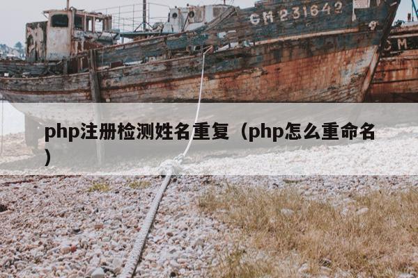 php注册检测姓名重复（php怎么重命名）