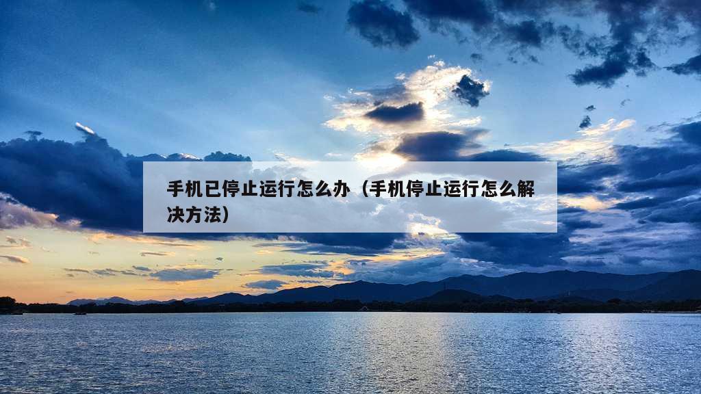 手机已停止运行怎么办（手机停止运行怎么解决方法）