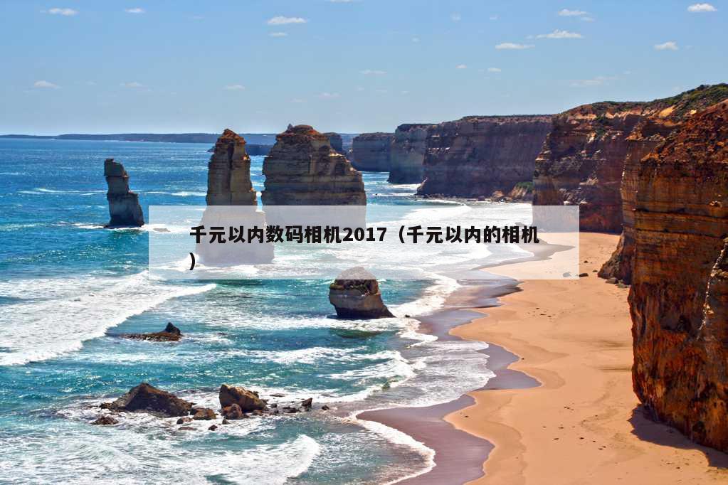 千元以内数码相机2017（千元以内的相机）